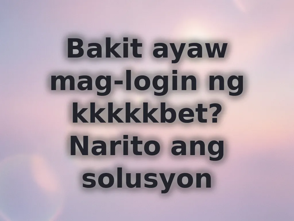 Bakit ayaw mag-login ng kkkkkbet? Narito ang solusyon
